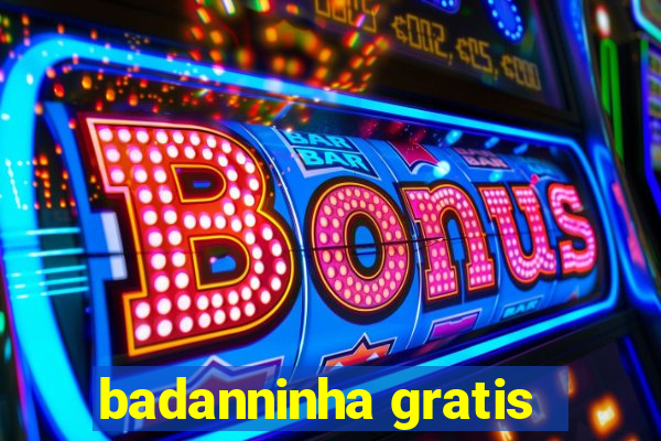 badanninha gratis